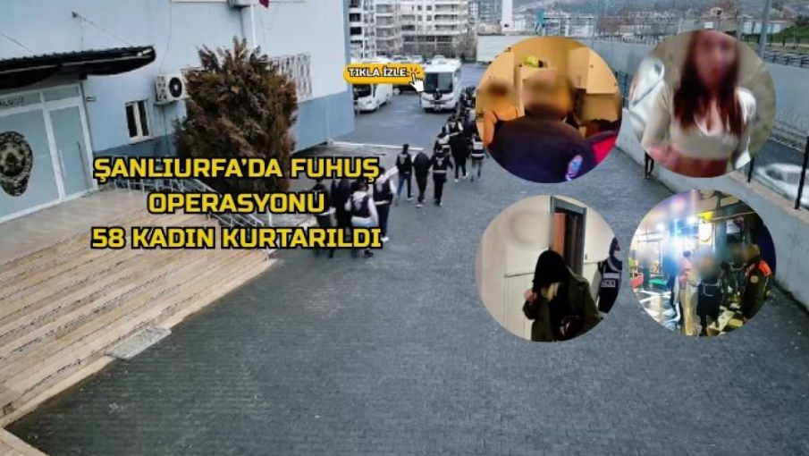 Şanlıurfa’da Fuhuş Operasyonu: 58 Kadın Kurtarıldı